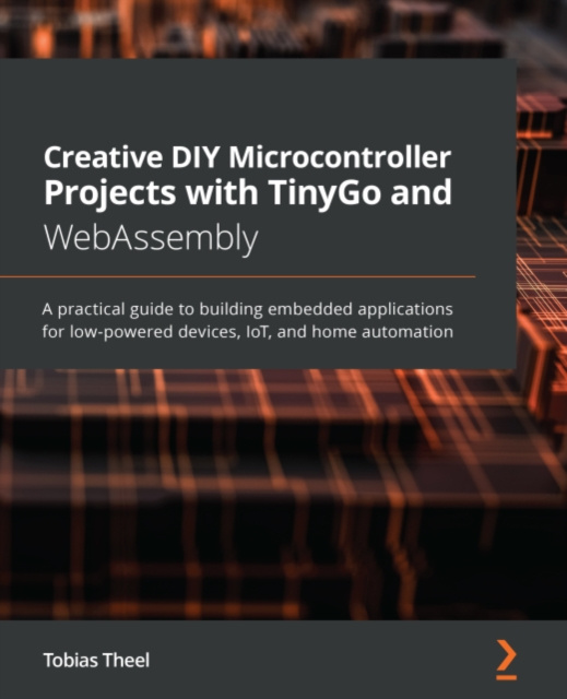 E-knjiga Creative DIY Microcontroller Projects with TinyGo and WebAssembly Theel Tobias Theel