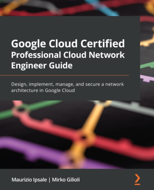 E-knjiga Google Cloud Certified Professional Cloud Network Engineer Guide Ipsale Maurizio Ipsale