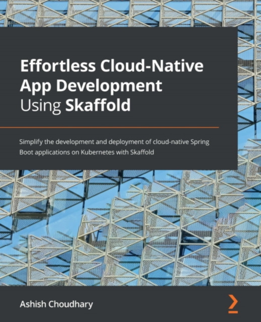 E-knjiga Effortless Cloud-Native App Development Using Skaffold Choudhary Ashish Choudhary