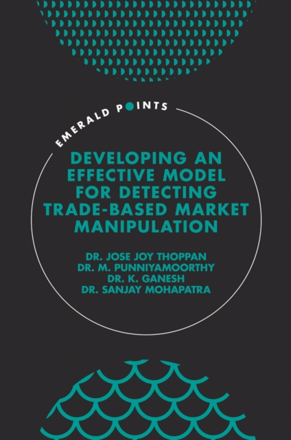 E-Book Developing an Effective Model for Detecting Trade-Based Market Manipulation Jose Joy Thoppan