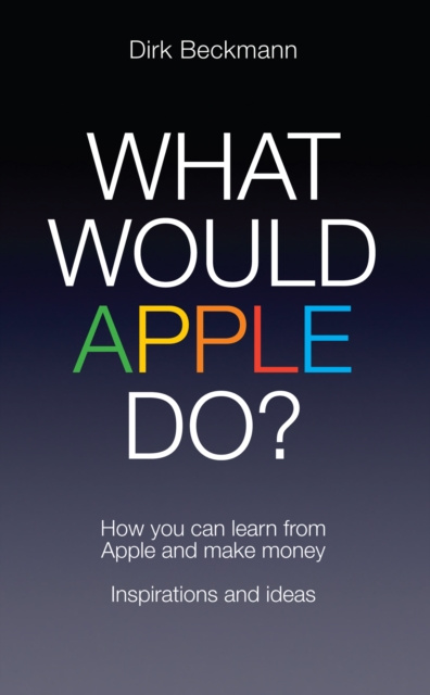 E-knjiga What Would Apple Do? Dirk Beckmann