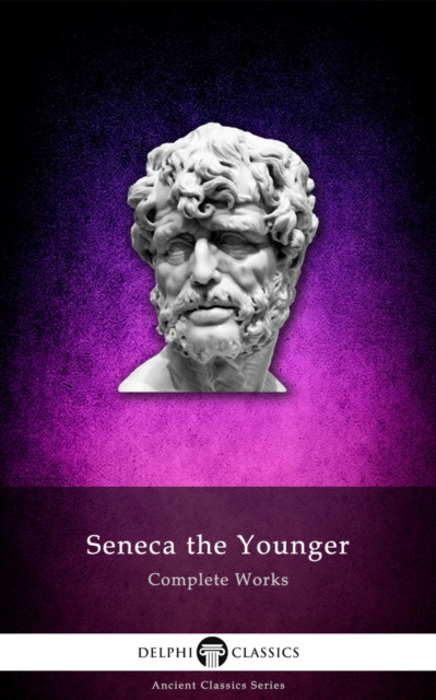 E-kniha Delphi Complete Works of Seneca the Younger (Illustrated) Seneca the Younger