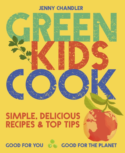 E-book Green Kids Cook: Simple, delicious recipes & Top Tips: Good for you, Good for the Planet Jenny Chandler