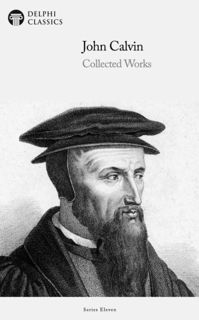 E-Book Delphi Collected Works of John Calvin (Illustrated) John Calvin