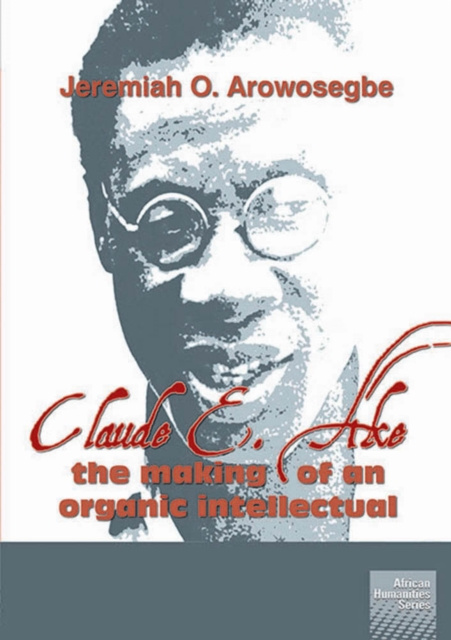 E-knjiga Claude E Ake: The making of an organic intellectual O. Arowosegbe