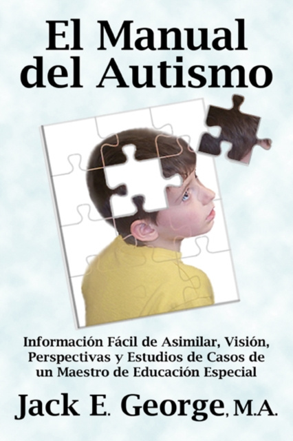 E-kniha El Manual del Autismo: Informacion Facil de Asimilar, Vision, Perspectivas y Estudios de Casos de un Maestro de Educacion Especial Jack E. George