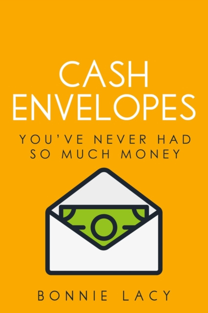 E-book Cash Envelopes: You've Never Had So Much Money Bonnie Lacy