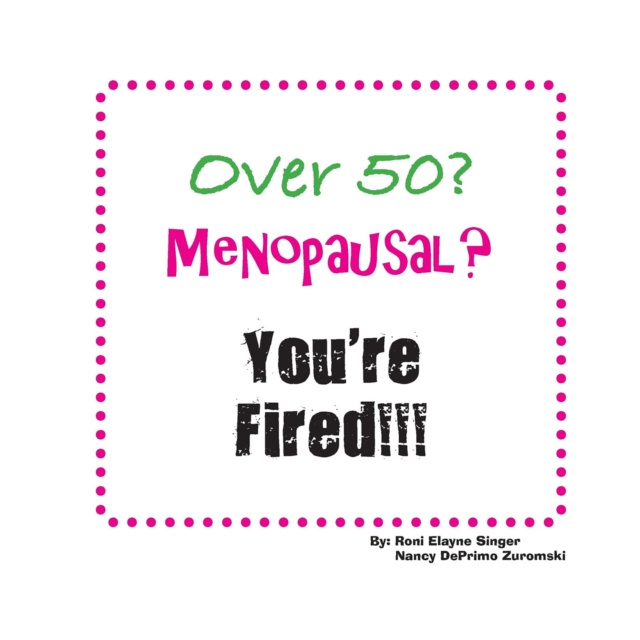 E-book Over 50? Menopausal? You're Fired!!! Roni Elayne Singer