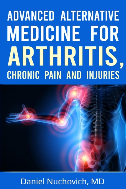 E-knjiga Advanced Alternative Medicine for Arthritis, Chronic Pain and Injuries Daniel Nuchovich MD