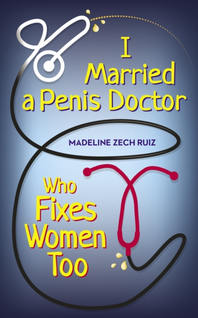 E-kniha I Married  A Penis Doctor Who Fixes Women Too Madeline Zech Ruiz