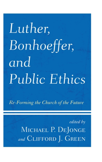 E-book Luther, Bonhoeffer, and Public Ethics Michael P. DeJonge