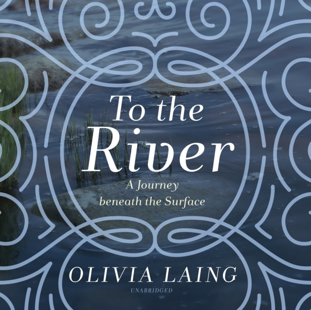 Hörbuch To the River Olivia Laing