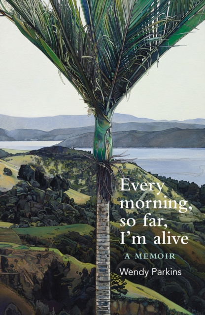 E-kniha Every morning, so far, I'm alive Wendy Parkins