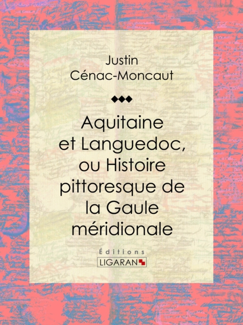 E-kniha Aquitaine et Languedoc, ou Histoire pittoresque de la Gaule meridionale Justin Cenac-Moncaut