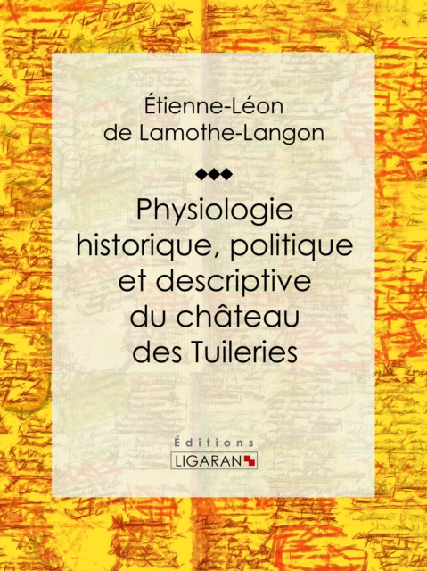 E-kniha Physiologie historique, politique et descriptive du chateau des Tuileries Etienne-Leon de Lamothe-Langon