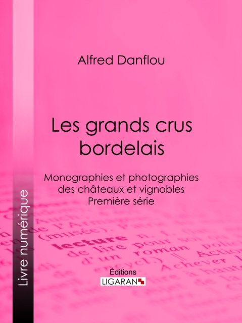 E-book Les grands crus bordelais : monographies et photographies des chateaux et vignobles Alfred Danflou