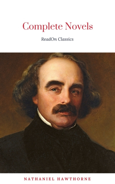 E-book Complete Works of Nathaniel Hawthorne: Novels, Short Stories, Poetry, Essays, Letters and Memoirs (Illustrated Edition): The Scarlet Letter with its . Nathaniel Hawthorne