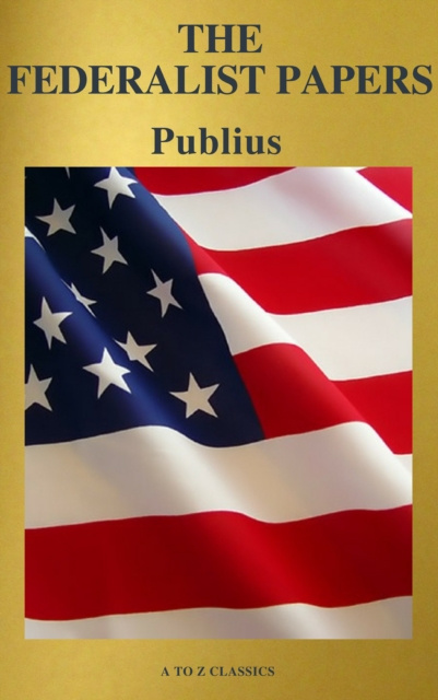 E-knjiga Federalist Papers (Best Navigation, Free AudioBook) (A to Z Classics) Alexander Hamilton