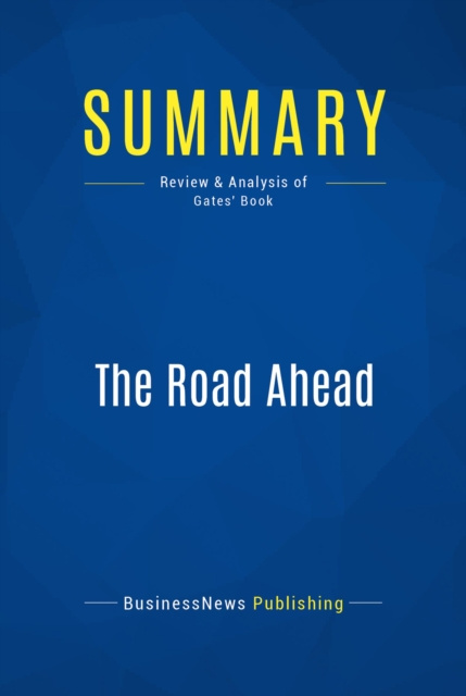 E-book Summary: The Road Ahead BusinessNews Publishing