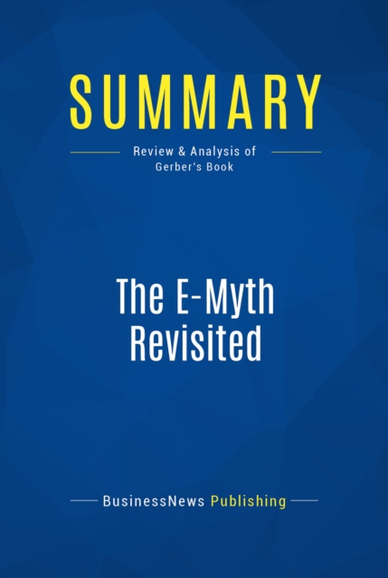 E-book Summary: The E-Myth Revisited BusinessNews Publishing
