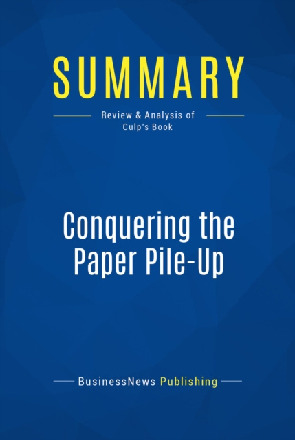 E-knjiga Summary: Conquering the Paper Pile-Up BusinessNews Publishing