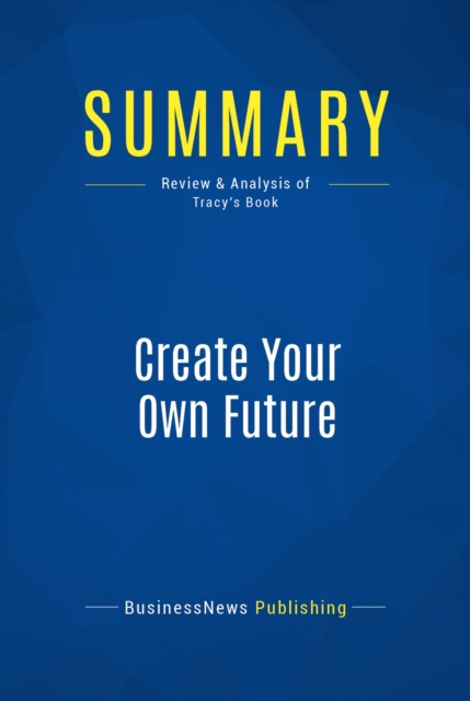 E-knjiga Summary: Create Your Own Future BusinessNews Publishing