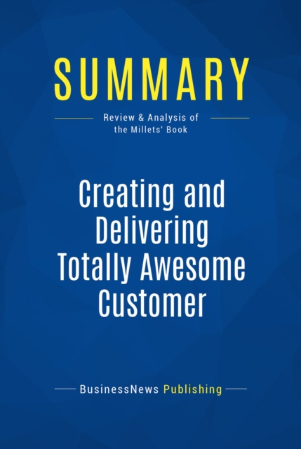 E-book Summary: Creating and Delivering Totally Awesome Customer Experiences BusinessNews Publishing