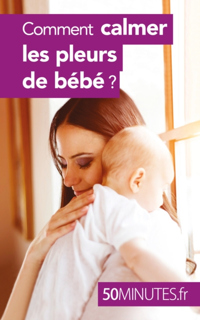 E-book Comment calmer les pleurs de bebe ? Dominique van der Kaa