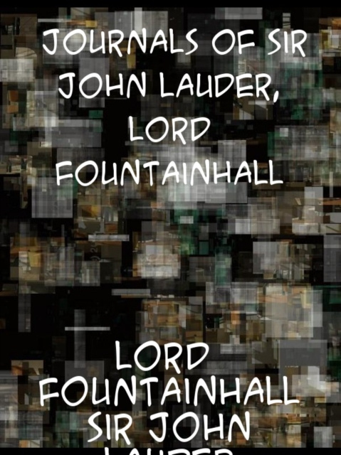 E-kniha Publications of the Scottish History Society, Volume 36  Journals of Sir John Lauder Lord Fountainhall with His Observations on Public Affairs and Oth Fountainhall John Lauder Lord