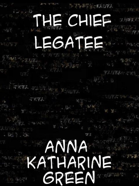 ebook Chief Legatee Anna Katharine Green