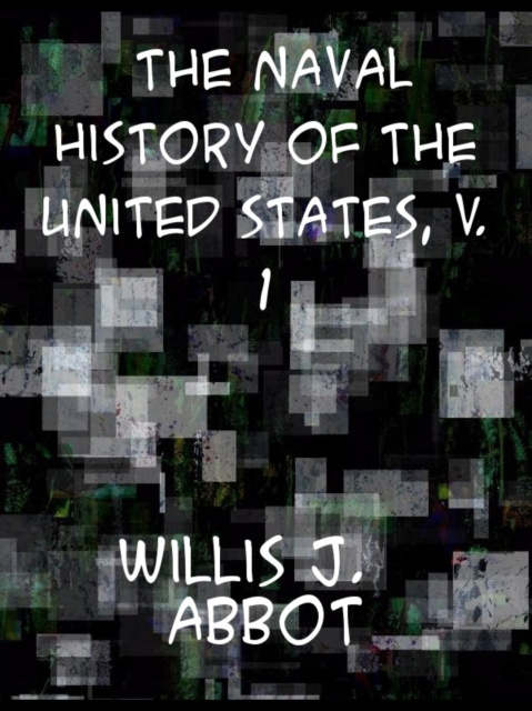 E-book Naval History of the United States  Volume 1 Willis John Abbot