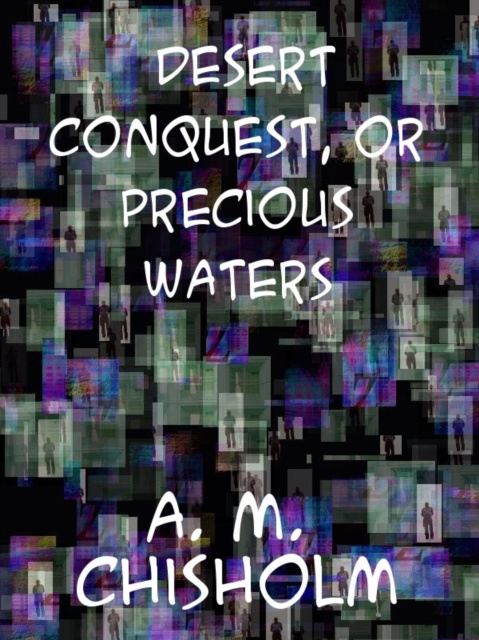E-knjiga Desert Conquest or, Precious Waters Arthur Murray Chisholm