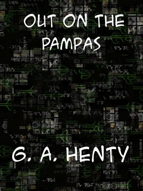 E-knjiga Out on the Pampas  Or, The Young Settlers George Alfred Henty