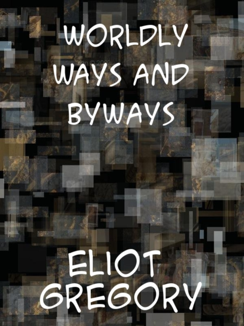 E-kniha Worldly Ways and Byways Eliot Gregory