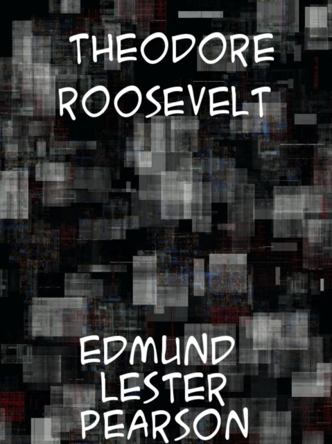 E-knjiga Theodore Roosevelt Edmund Lester Pearson