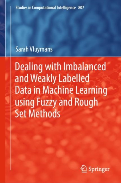 E-book Dealing with Imbalanced and Weakly Labelled Data in Machine Learning using Fuzzy and Rough Set Methods Sarah Vluymans