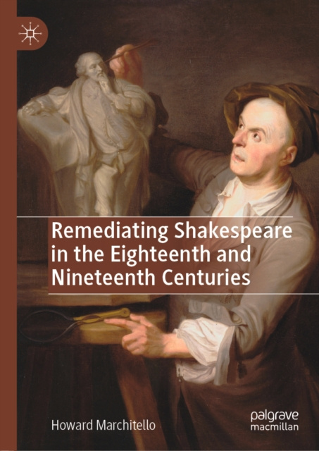 E-book Remediating Shakespeare in the Eighteenth and Nineteenth Centuries Howard Marchitello