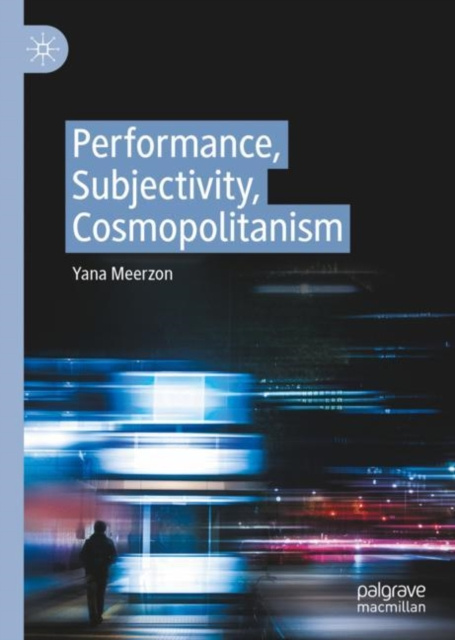 E-kniha Performance, Subjectivity, Cosmopolitanism Yana Meerzon
