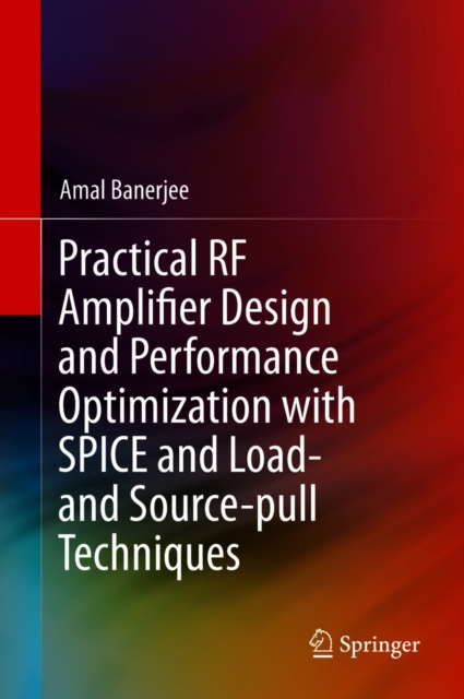 E-book Practical RF Amplifier Design and Performance Optimization with SPICE and Load- and Source-pull Techniques Amal Banerjee
