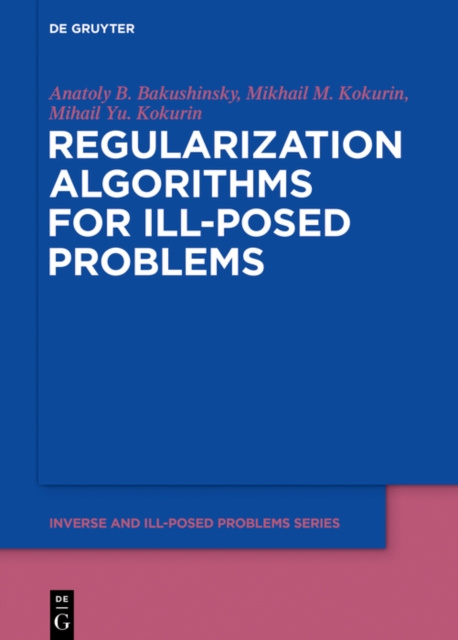 E-knjiga Regularization Algorithms for Ill-Posed Problems Anatoly B. Bakushinsky