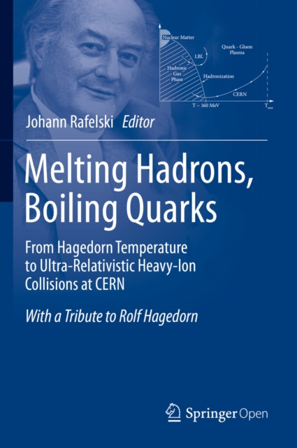 E-kniha Melting Hadrons, Boiling Quarks - From Hagedorn Temperature to Ultra-Relativistic Heavy-Ion Collisions at CERN Johann Rafelski