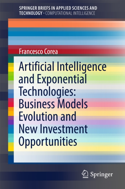 E-kniha Artificial Intelligence and Exponential Technologies: Business Models Evolution and New Investment Opportunities Francesco Corea