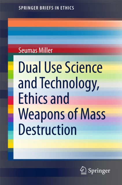 E-kniha Dual Use Science and Technology, Ethics and Weapons of Mass Destruction Seumas Miller