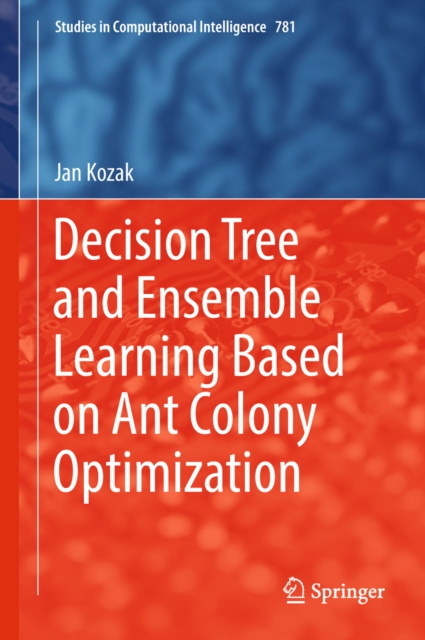 E-kniha Decision Tree and Ensemble Learning Based on Ant Colony Optimization Jan Kozak
