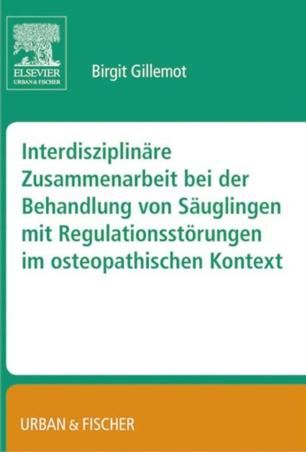 E-kniha Interdisziplinare Zusammenarbeit bei der Behandlung von Sauglingen mit Regulationsstorungen im osteopathischen Kontext Birgit Gillemot
