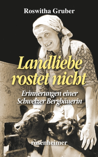E-knjiga Landliebe rostet nicht - Erinnerungen einer Schweizer Bergbauerin Roswitha Gruber