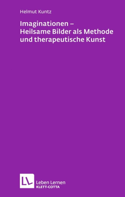 E-kniha Imaginationen - Heilsame Bilder als Methode und therapeutische Kunst (Leben Lernen, Bd. 218) Helmut Kuntz