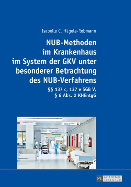 E-kniha NUB-Methoden im Krankenhaus im System der GKV unter besonderer Betrachtung des NUB-Verfahrens Hagele-Rebmann Isabelle C. Hagele-Rebmann