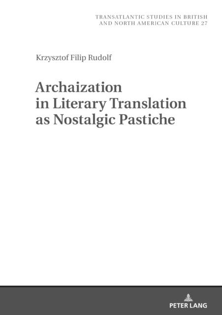 ebook Archaization in Literary Translation as Nostalgic Pastiche Rudolf Krzysztof Filip Rudolf