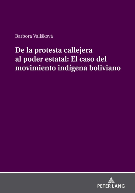 E-kniha De la protesta callejera al poder estatal: El caso del movimiento indigena boliviano Valiskova Barbora Valiskova
